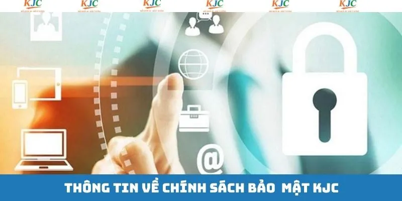 Giới thiệu về chính sách bảo mật của KJC Giới thiệu về chính sách bảo mật của KJC